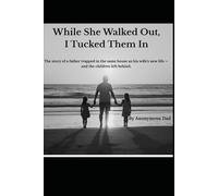 While She Walked Out, I Tucked Them In: The story of a father trapped in the same house as his wife’s new life - and the children left behind.