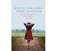 While the Gods Were Sleeping: A Journey Through Love and Rebellion in Nepal [Idioma Inglés]
