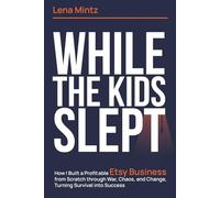 While The Kids Slept: How I Built a Profitable Etsy Business from Scratch through War, Chaos, and Change, Turning Survival into Success