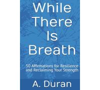 While There Is Breath: 50 Affirmations for Resilience and Reclaiming Your Strength