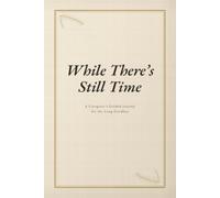 While There's Still Time: A Caregiver's Guided Journal for the Long Goodbye