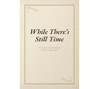 While There's Still Time: A Caregiver's Guided Journal for the Long Goodbye