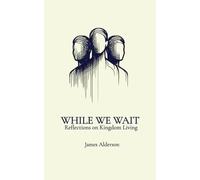 While We Wait: Reflections on Kingdom Living: 1
