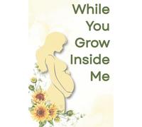 WHILE YOU GROW INSIDE ME - Colour Edition - A Gentle Pregnancy Journal for Expecting Mums with Weekly Prompts, Self-Care, and Baby Growth Tracker (6 ... ideal for gifting or treasuring forever.