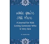 While You’re Still Here: A Journal for Kids Loving Someone Who Is Very Sick