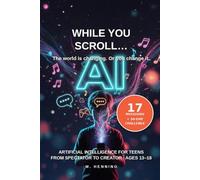 While You Scroll… Artificial intelligence for teens.: How to go from spectator to creator in the age of AI (ages 13-18) (AI for the whole family)