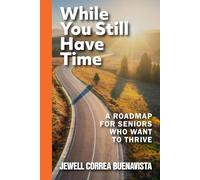 While You Still Have Time: A Roadmap for Seniors Who Want to Thrive