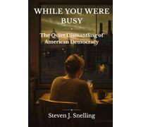 While You Were Busy: The Quiet Dismantling of American Democracy