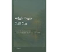 While You're Still You: A Guided Journal for Early-Stage Dementia Caregivers: 2 (The In-Between Series)