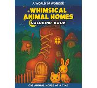 Whimsical Animal Homes: Discover a 50 Magical House Scenes Coloring Book Where Cute Animals Live in Teapots, Trees, and Shoes!