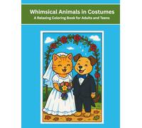 Whimsical Animals in Costumes: A Relaxing Coloring Book for Adults and Teens: 41 Adorable Scenes of Dogs, Cats, Rabbits, and More in Outfits with ... Perfect for Stress Relief and Creativity