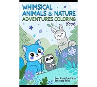 Whimsical Animals & Nature Adventures Coloring Book: A Fun Collection of Cute Animals, Magical Forests, and Relaxing Nature Scenes for Kids, Teens & Adults