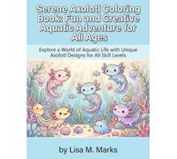 Whimsical Axolotl Coloring Book: Dive into Serene Aquatic Adventures: Relaxing Colorful Escapes for Kids and Adults, Featuring Charming Axolotl Art