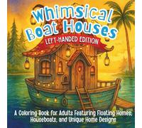 Whimsical Boat Houses Left-Handed Edition: A Coloring Book for Adults Featuring Floating Homes, Houseboats, and Unique Home Designs