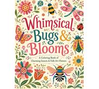 Whimsical Bugs & Blooms Coloring Book: A Charming Collection of Floral Insect Coloring Pages with Butterflies, Bees, Beetles, Ladybugs, Dragonflies, Caterpillars, and Folk-Art Flowers