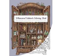 Whimsical Cabinets Coloring Book: Magical Wardrobes, Curious Cupboards, and Cozy Storage Worlds for Adults (Whimsical Coloring Worlds)