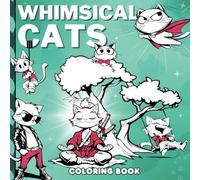 Whimsical Cats: A Charming Coloring Book of Quirky Feline Illustrations for Creativity & Relaxation