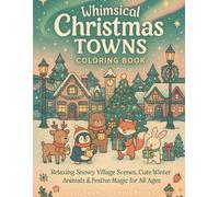 Whimsical Christmas Towns Coloring Book: Relaxing Snowy Village Scenes with Cute Animals, Festive Lights & Cozy Holiday Charm