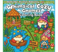 Whimsical Cozy Gnomes Coloring Book: “Whimsy, Warmth, and Gnome-Filled Fun”