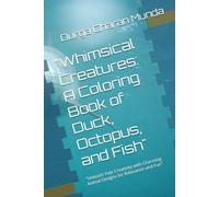 "Whimsical Creatures: A Coloring Book of Duck, Octopus, and Fish": "Unleash Your Creativity with Charming Animal Designs for Relaxation and Fun"