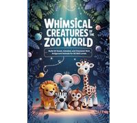 Whimsical Creatures of the Zoo World: Build 20 Sweet, Detailed, and Character-Rich Amigurumi Animals for All Skill Levels