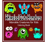 Whimsical Cute Monsters Coloring Book: Adorable Creatures for Kids’ Creativity & Fun