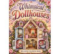 Whimsical Doll House Coloring Book for Adults: Charming Miniature Rooms, Cute Fantasy Interiors, Relaxing Creative Art Designs, Stress Relief Coloring Pages for Mindful Coloring and Artistic Escape