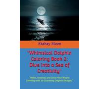 "Whimsical Dolphin Coloring Book 2: Dive into a Sea of Creativity": "Relax, Unwind, and Color Your Way to Serenity with 30 Charming Dolphin Designs"
