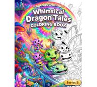 Whimsical Dragon Tales Coloring Book: 60 Unique Fantasy Designs for Relaxation, Stress Relief, and Creative Fun for Adults & Teens and Kids of all ages. (DRAGON ADVENTURES COLORING SERIES)