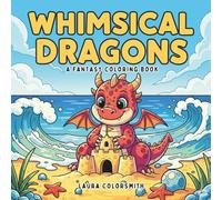 Whimsical Dragons - A Fantasy Coloring Book: A Magical Coloring Journey with 55 Whimsical Dragons for Stress Relief and Creativity (Coloring book: Mythical Creatures)