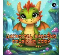 Whimsical Dragons Coloring Book: Adorable Fantasy Creatures in Magical Nature Scenes for Relaxation and Creativity | best in free time| best for gifting (Baby Dragons Adventures Series)