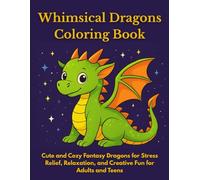 Whimsical Dragons Coloring Book: Cute and Cozy Fantasy Dragons for Stress Relief, Relaxation, and Creative Fun for Adults and Teens