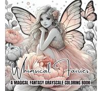 Whimsical Fairies: A Magical Fantasy Grayscale Coloring Book - Escape into a magical world of enchanting fairies, delicate wings, and whimsical fantasy scenes.
