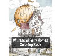 Whimsical Fairy Homes Coloring Book: Relax and Unwind with Enchanting Cottages and Magical Landscapes for All Ages
