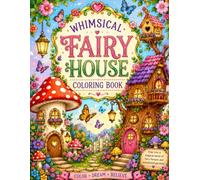 Whimsical Fairy House Coloring Book: 70 Enchanting Fairy Homes, Magical Gardens & Fantasy Scenes for Relaxation and Creativity