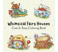 Whimsical Fairy Houses: A Cute and Easy Coloring Book with Simple Mushroom Homes, Tiny Cottages, and Magical Fairy Gardens