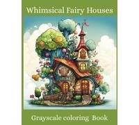 Whimsical Fairy Houses Grayscale Coloring Book: Quirky Whimsical houses to color for teens and adults