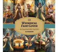 Whimsical Fairy Lover Scrapbook Paper: 20 Double-Sided Vintage Fairy Designs Featuring Woodland Fairies, Enchanted Creatures, Magical Ephemera for ... Card Making, Collage & DIY Crafts (Craft Pad)