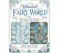 Whimsical Fairy World White Line Art Ink Tracing & Reverse Watercolor Coloring Book: Enchanted Fairies, Magical Gardens and Whimsical Nature / ... & Drawings Reverse Watercolor Coloring Book)