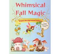 Whimsical Fall Magic - Classic White Background Edition: Bringing the magic of autumn to life with this whimsical fall coloring book! 8.5 x 11, 80 ... and beginners. Great gifts for all ages!