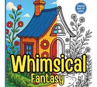 Whimsical Fantasy Coloring Book For Adults: Magical Creatures, Enchanted Forests & Whimsical Fantasy Adventures | Intricate Line Art Illustrations for Creativity, Relaxation, and Stress Relief