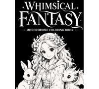 Whimsical Fantasy Monochrome Coloring Book for Adults: A Monochrome One Coloring Book with 28 Magical Designs Featuring Fairies, Elves, Witches, Dragons, Magical Creatures & Enchanted Worlds