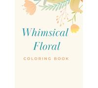 Whimsical Florals Coloring Book: Elegance of Nature and The Magic of Fantasy