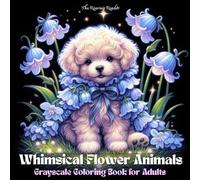Whimsical Flower Animals Grayscale Coloring Book for Adults: 52 Dreamy Pages of Cute Fantasy Animals Wearing Floral Outfits - Cozy Cottagecore Scenes ... (Magical Creatures and Fantasy Adventures)