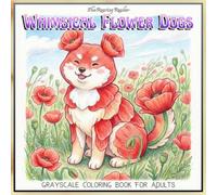 Whimsical Flower Dogs Grayscale Coloring Book for Adults: 52 Beautiful Fantasy Illustrations of Cute Dog Breeds Made of Vibrant Flowers, Stress Relief ... and Dog Lovers (Enchanted Fauna Series)
