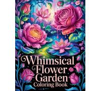 Whimsical Flower Garden Coloring Book: Playful Nature-Inspired Illustrations to Spark Creativity and Encourage Peaceful Moments for All Ages