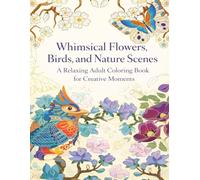 Whimsical Flowers, Birds, and Nature Scenes: A Relaxing Adult Coloring Book for Creative Moments
