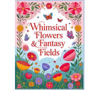 Whimsical Flowers & Fantasy Fields Coloring Book: Oversized Fantasy Blossoms, Magical Meadows, Mandalas, and Enchanted Garden Scenes for Relaxing Coloring