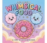 Whimsical Food - A Yummy & Fun Coloring Book: A Kawaii Food Adventure for All Ages - 55+ Whimsical Designs of Bento, Ramen, Snack, Dessert & More for ... Books for Kids: Fantasy, Fairy, Magical)