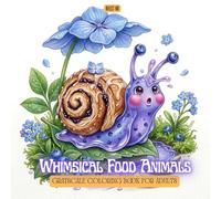 Whimsical Food Animals Coloring Book: Adorable Animals Blended with Desserts, Fruits and Sweet Treats in Cute Fantasy Food Worlds for Adults and Teens ... Creations - Where Nature Meets Imagination)